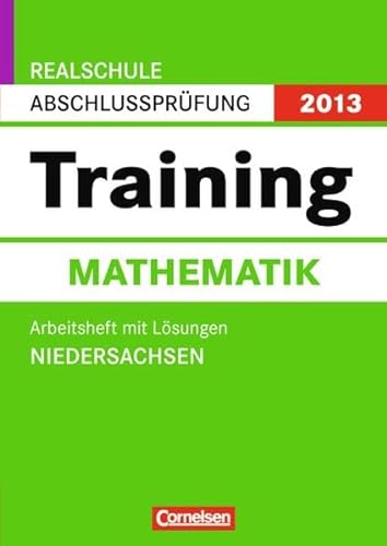 Abschlussprüfung Mathematik: Training. Niedersachsen - Realschule 2013. 10. Schuljahr. Arbeitsheft mit separatem Lösungsheft